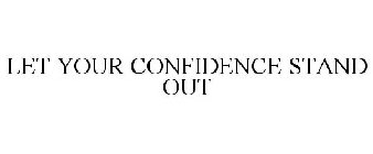 LET YOUR CONFIDENCE STAND OUT