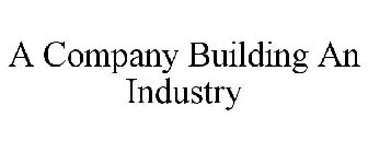 A COMPANY BUILDING AN INDUSTRY
