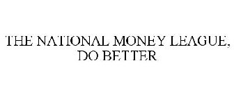 THE NATIONAL MONEY LEAGUE, DO BETTER