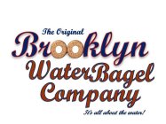 THE ORIGINAL BROOKLYN WATER BAGEL CO. IT'S ALL ABOUT THE WATER!