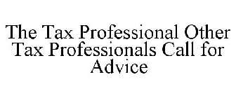 THE TAX PROFESSIONAL OTHER TAX PROFESSIONALS CALL FOR ADVICE