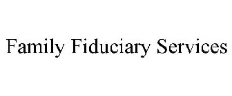 FAMILY FIDUCIARY SERVICES