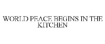 WORLD PEACE BEGINS IN THE KITCHEN
