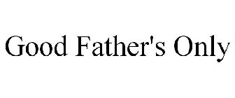 GOOD FATHER'S ONLY