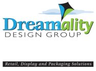 DREAMALITY DESIGN GROUP RETAIL, DISPLAY AND PACKAGING SOLUTIONS