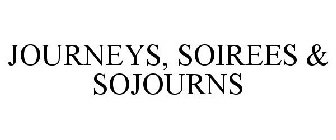 JOURNEYS, SOIREES & SOJOURNS