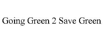 GOING GREEN 2 SAVE GREEN