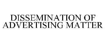 DISSEMINATION OF ADVERTISING MATTER