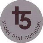 T5 SUPER FRUIT COMPLEX