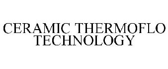 CERAMIC THERMOFLO TECHNOLOGY