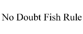 NO DOUBT FISH RULE