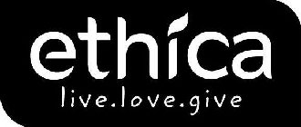 ETHICA LIVE. LOVE. GIVE.
