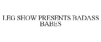 LEG SHOW PRESENTS BADASS BABES