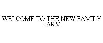 WELCOME TO THE NEW FAMILY FARM