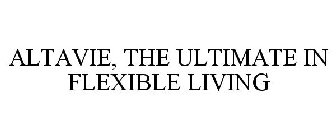 ALTAVIE, THE ULTIMATE IN FLEXIBLE LIVING