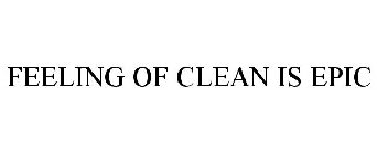 FEELING OF CLEAN IS EPIC