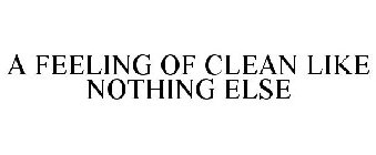 A FEELING OF CLEAN LIKE NOTHING ELSE