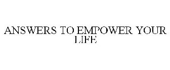 ANSWERS TO EMPOWER YOUR LIFE