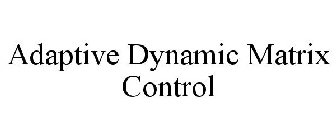 ADAPTIVE DYNAMIC MATRIX CONTROL