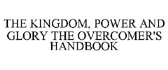 THE KINGDOM, POWER AND GLORY THE OVERCOMER'S HANDBOOK