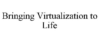 BRINGING VIRTUALIZATION TO LIFE