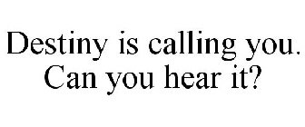 DESTINY IS CALLING YOU. CAN YOU HEAR IT?