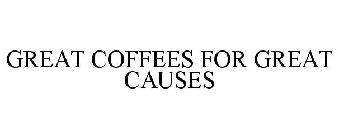 GREAT COFFEES FOR GREAT CAUSES