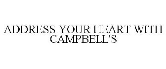 ADDRESS YOUR HEART WITH CAMPBELL'S