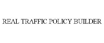 REAL TRAFFIC POLICY BUILDER