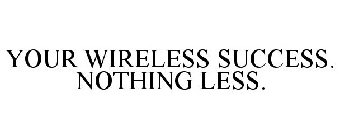 YOUR WIRELESS SUCCESS. NOTHING LESS.