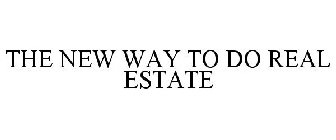 THE NEW WAY TO DO REAL ESTATE