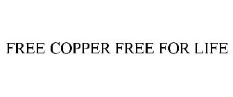 FREE COPPER FREE FOR LIFE