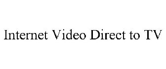 INTERNET VIDEO DIRECT TO TV