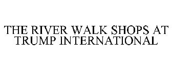 THE RIVER WALK SHOPS AT TRUMP INTERNATIONAL