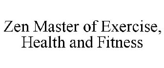 ZEN MASTER OF EXERCISE, HEALTH AND FITNESS