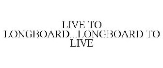 LIVE TO LONGBOARD...LONGBOARD TO LIVE