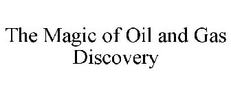 THE MAGIC OF OIL AND GAS DISCOVERY
