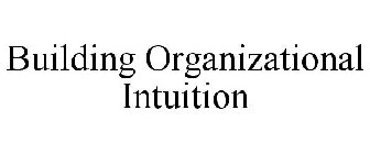 BUILDING ORGANIZATIONAL INTUITION