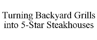 TURNING BACKYARD GRILLS INTO 5-STAR STEAKHOUSES