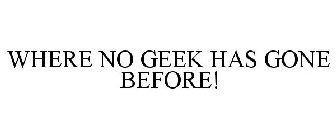 WHERE NO GEEK HAS GONE BEFORE!