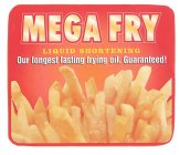 MEGA FRY LIQUID SHORTENING OUR LONGEST LASTING FRYING OIL. GUARANTEED!