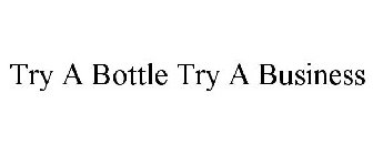 TRY A BOTTLE TRY A BUSINESS