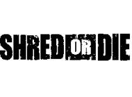 SHRED OR DIE