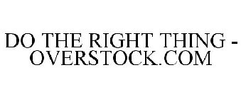 DO THE RIGHT THING - OVERSTOCK.COM