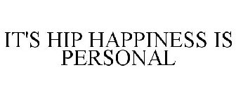 IT'S HIP HAPPINESS IS PERSONAL