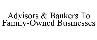 ADVISORS & BANKERS TO FAMILY-OWNED BUSINESSES