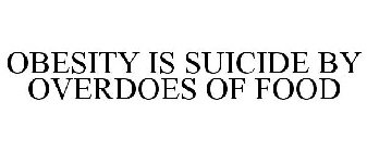 OBESITY IS SUICIDE BY OVERDOES OF FOOD