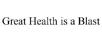 GREAT HEALTH IS A BLAST