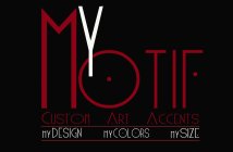 MY MOTIF; CUSTOM ARE ACCENTS; MY DESIGN, MY COLORS, MY SIZE