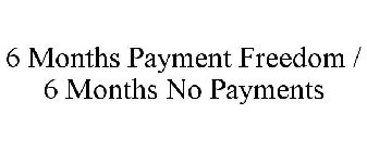6 MONTHS PAYMENT FREEDOM / 6 MONTHS NO PAYMENTS